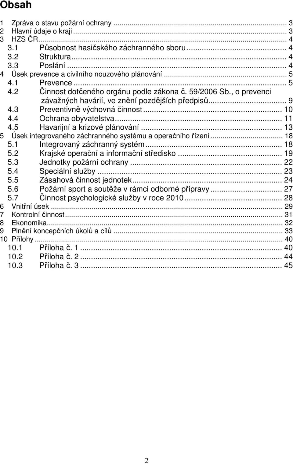 3 Preventivně výchovná činnost... 10 4.4 Ochrana obyvatelstva... 11 4.5 Havarijní a krizové plánování... 13 5 Úsek integrovaného záchranného systému a operačního řízení... 18 5.