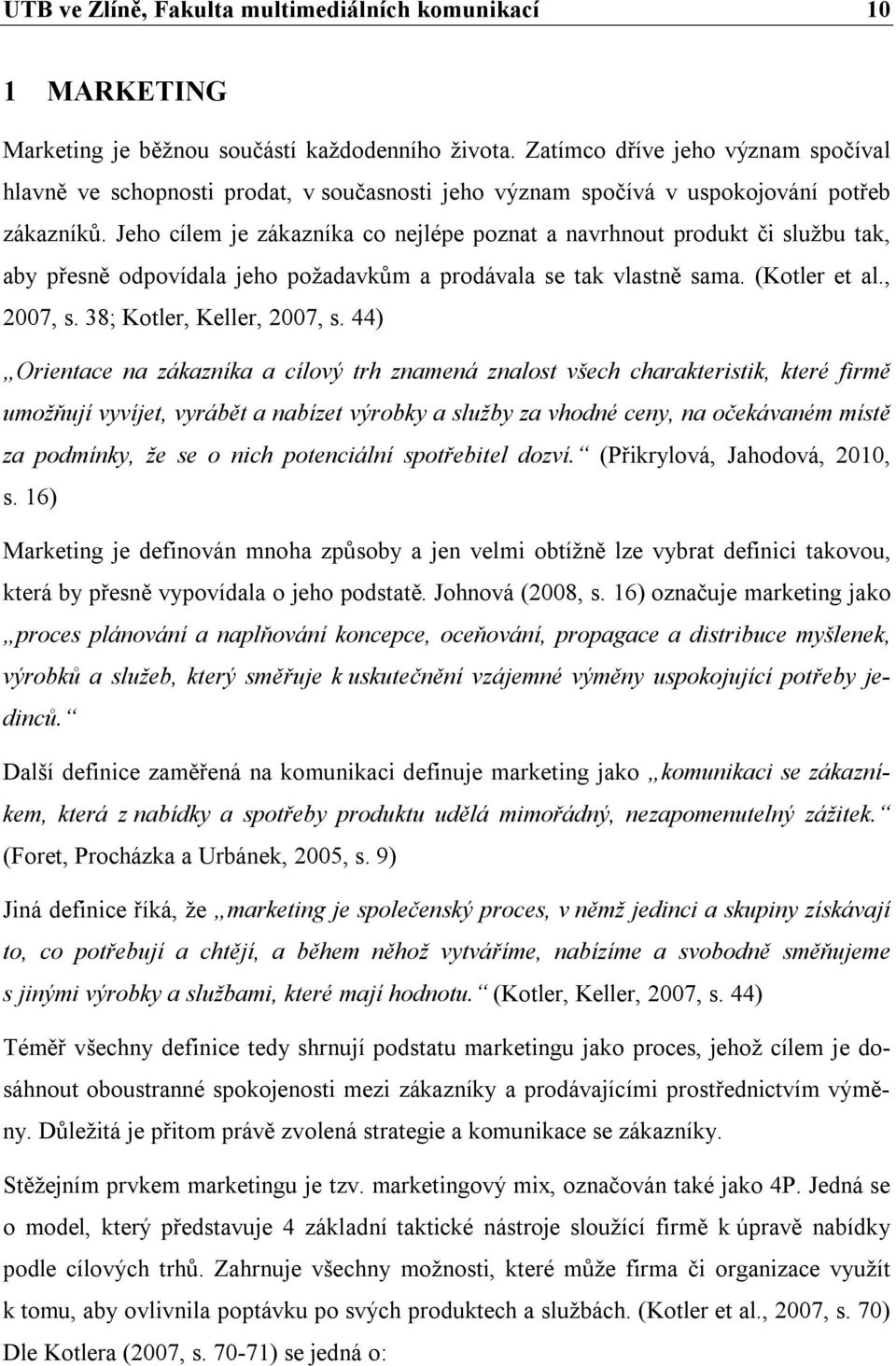 Jeho cílem je zákazníka co nejlépe poznat a navrhnout produkt či službu tak, aby přesně odpovídala jeho požadavkům a prodávala se tak vlastně sama. (Kotler et al., 2007, s.