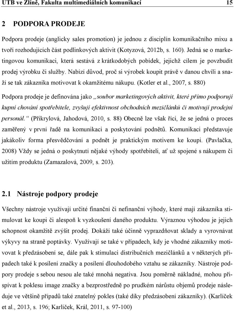 Nabízí důvod, proč si výrobek koupit právě v danou chvíli a snaží se tak zákazníka motivovat k okamžitému nákupu. (Kotler et al., 2007, s.