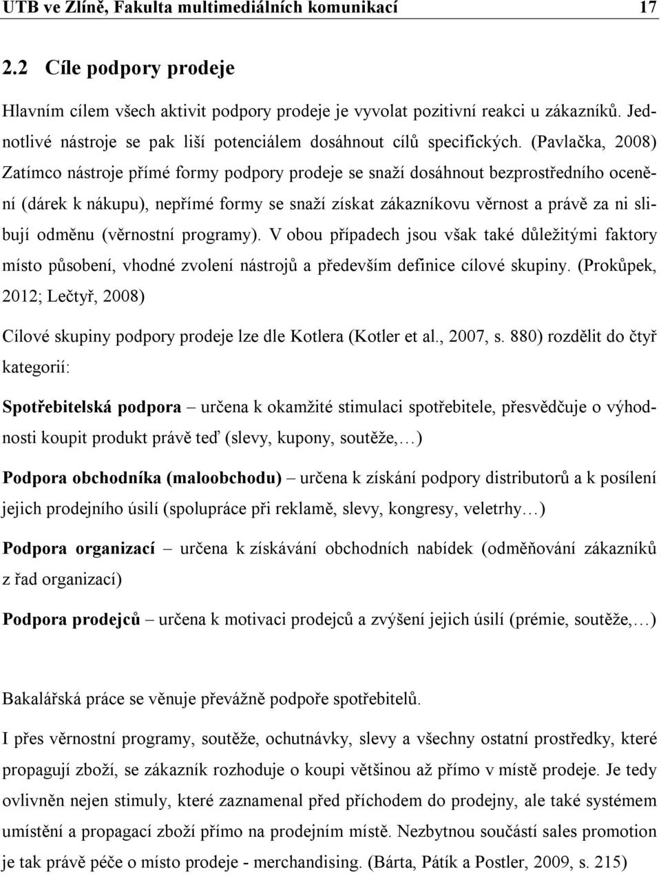 (Pavlačka, 2008) Zatímco nástroje přímé formy podpory prodeje se snaží dosáhnout bezprostředního ocenění (dárek k nákupu), nepřímé formy se snaží získat zákazníkovu věrnost a právě za ni slibují