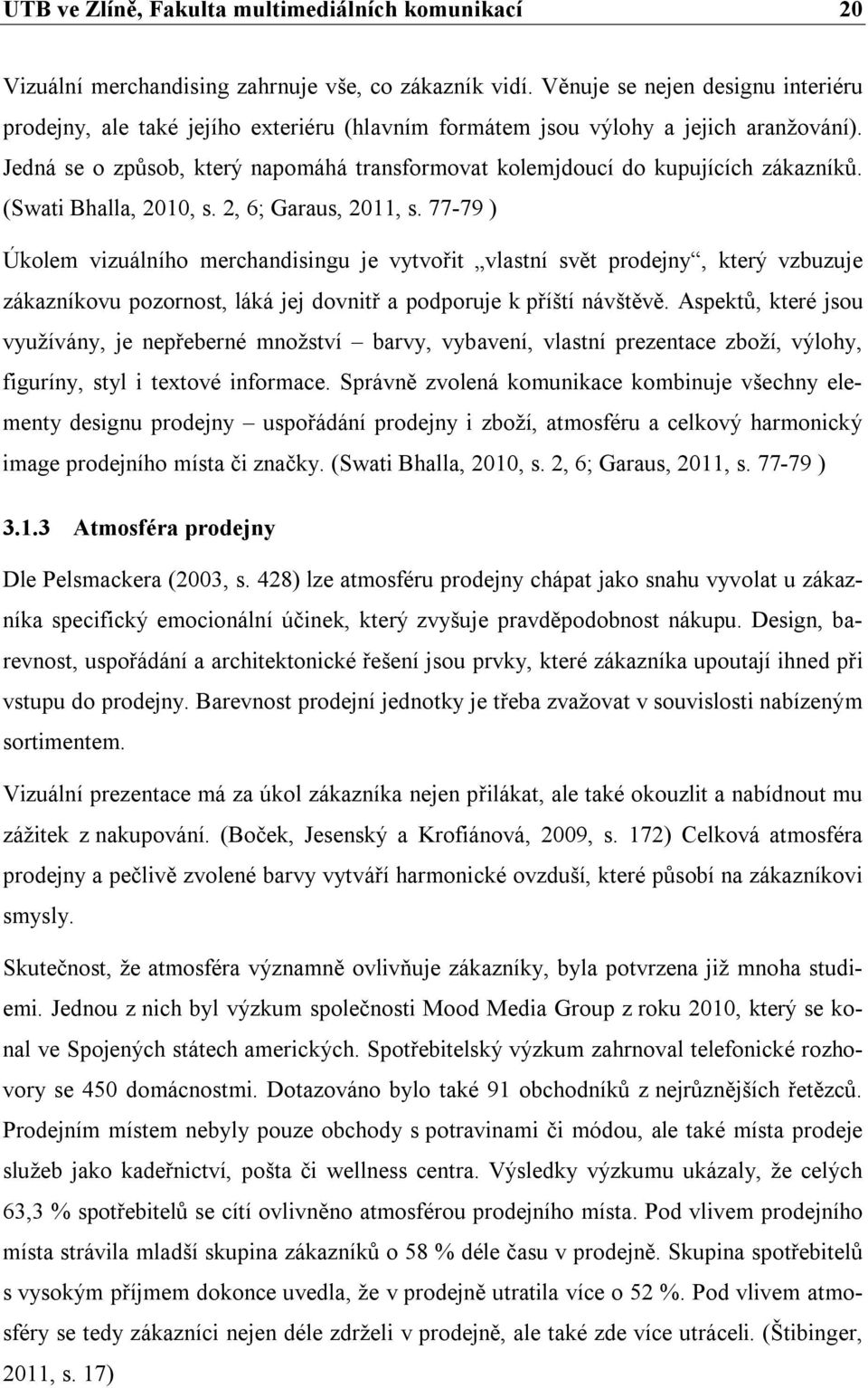 Jedná se o způsob, který napomáhá transformovat kolemjdoucí do kupujících zákazníků. (Swati Bhalla, 2010, s. 2, 6; Garaus, 2011, s.