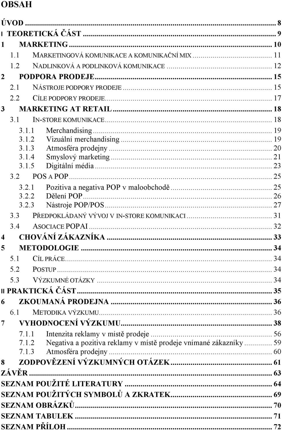 .. 20 3.1.4 Smyslový marketing... 21 3.1.5 Digitální média... 23 3.2 POS A POP... 25 3.2.1 Pozitiva a negativa POP v maloobchodě... 25 3.2.2 Dělení POP... 26 3.2.3 Nástroje POP/POS... 27 3.