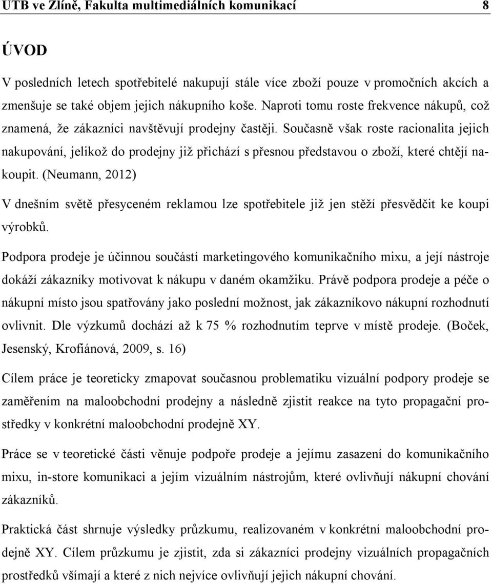 Současně však roste racionalita jejich nakupování, jelikož do prodejny již přichází s přesnou představou o zboží, které chtějí nakoupit.