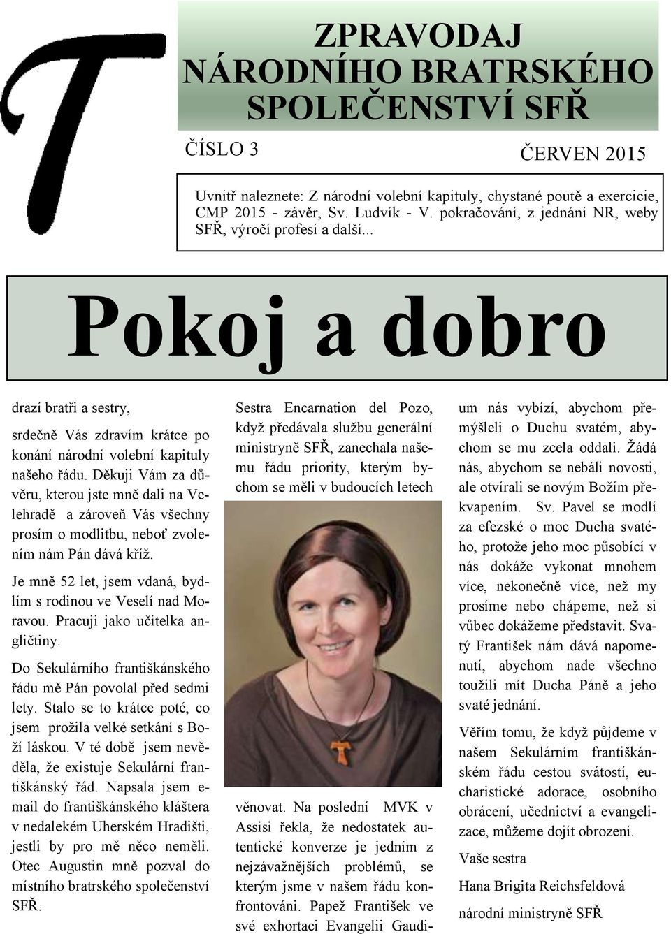 Děkuji Vám za důvěru, kterou jste mně dali na Velehradě a zároveň Vás všechny prosím o modlitbu, neboť zvolením nám Pán dává kříž. Je mně 52 let, jsem vdaná, bydlím s rodinou ve Veselí nad Moravou.