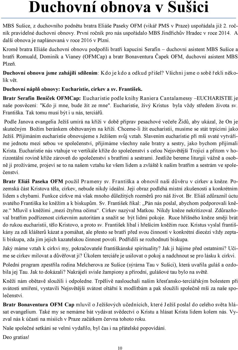 Kromě bratra Eliáše duchovní obnovu podpořili bratři kapucíni Serafin duchovní asistent MBS Sušice a bratři Romuald, Dominik a Vianey (OFMCap) a bratr Bonaventura Čapek OFM, duchovní asistent MBS