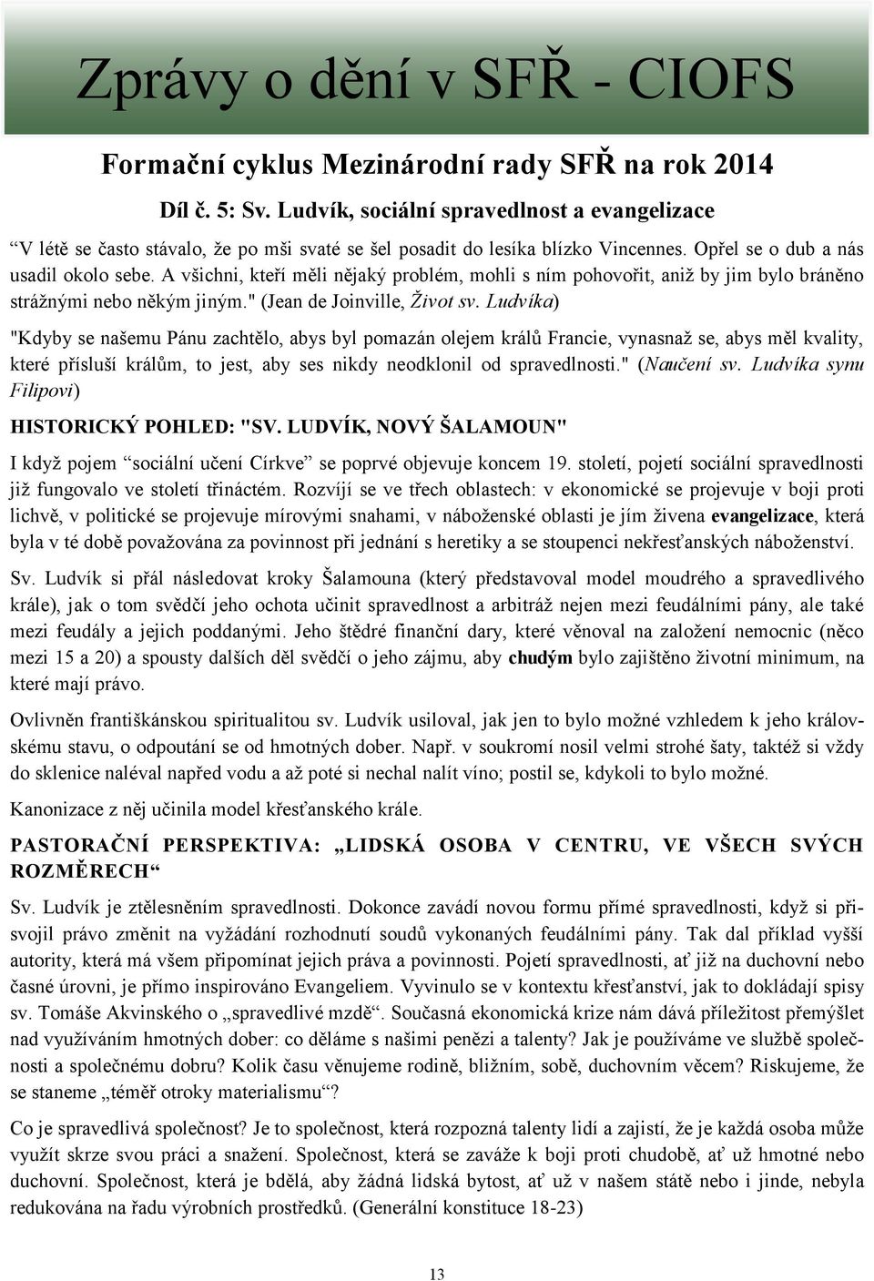 A všichni, kteří měli nějaký problém, mohli s ním pohovořit, aniž by jim bylo bráněno strážnými nebo někým jiným." (Jean de Joinville, Život sv.