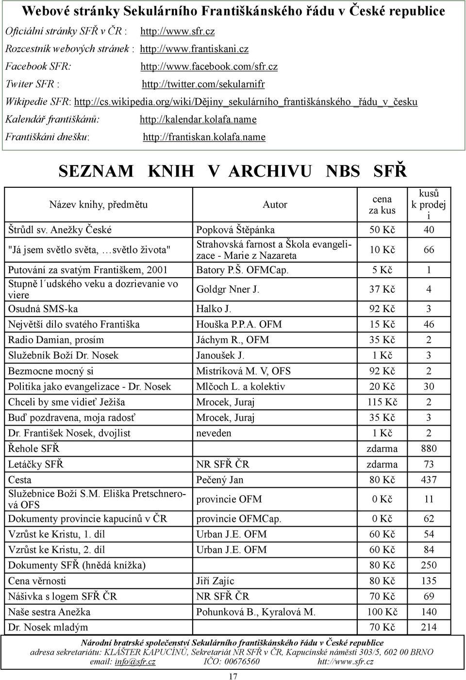 org/wiki/dějiny_sekulárního_františkánského _řádu_v_česku Kalendář františkánů: Františkáni dnešku: http://kalendar.kolafa.