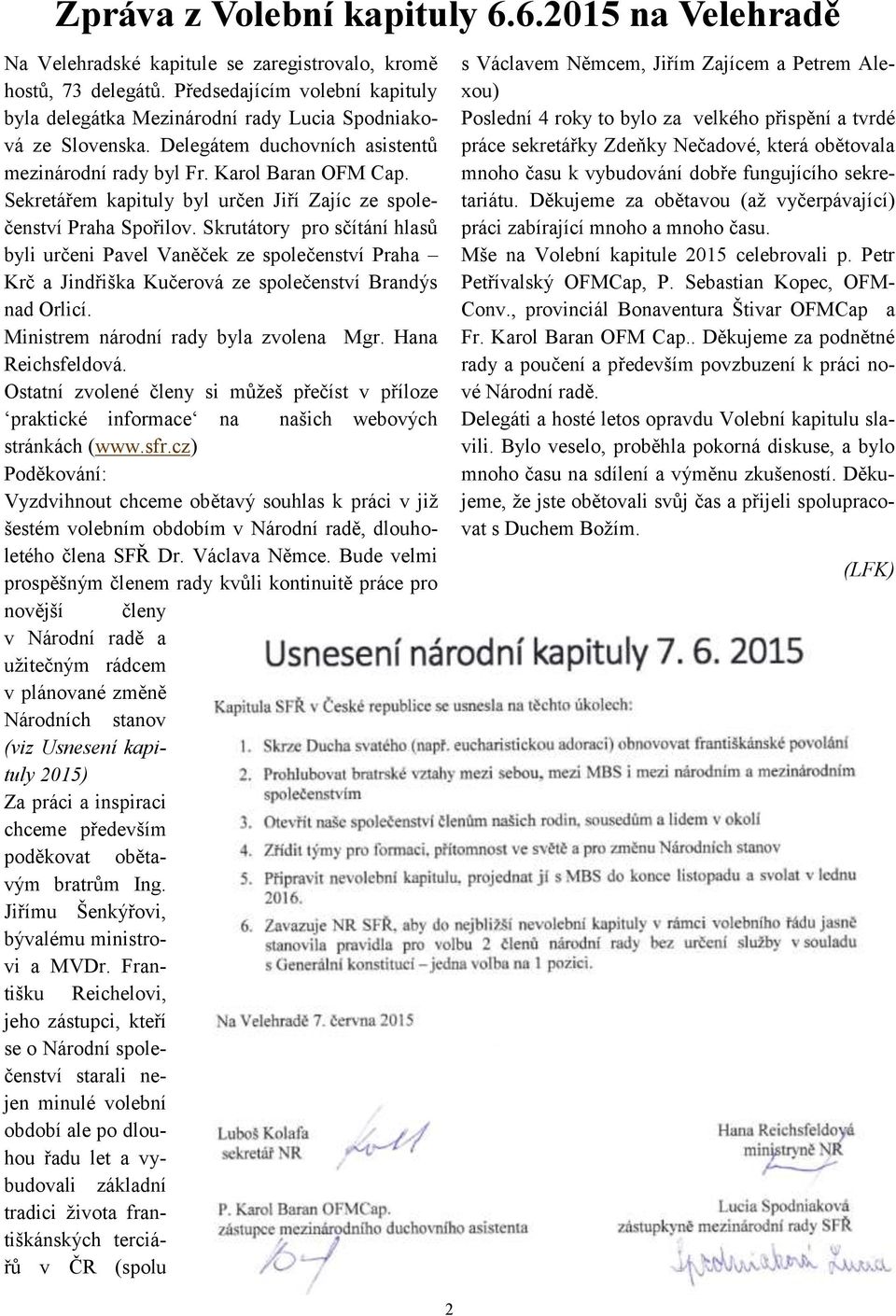 Sekretářem kapituly byl určen Jiří Zajíc ze společenství Praha Spořilov.
