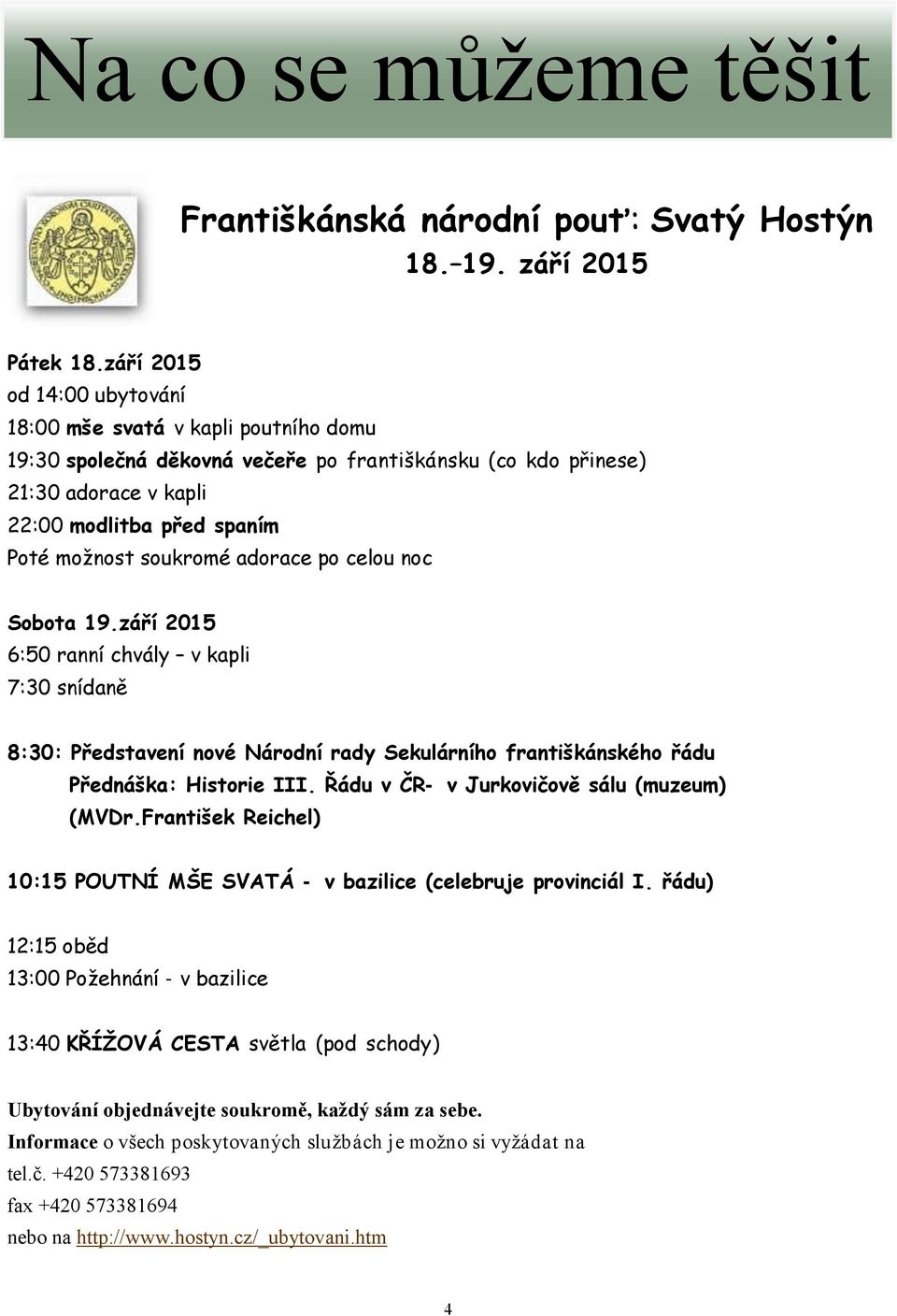 soukromé adorace po celou noc Sobota 19.září 2015 6:50 ranní chvály v kapli 7:30 snídaně 8:30: Představení nové Národní rady Sekulárního františkánského řádu Přednáška: Historie III.