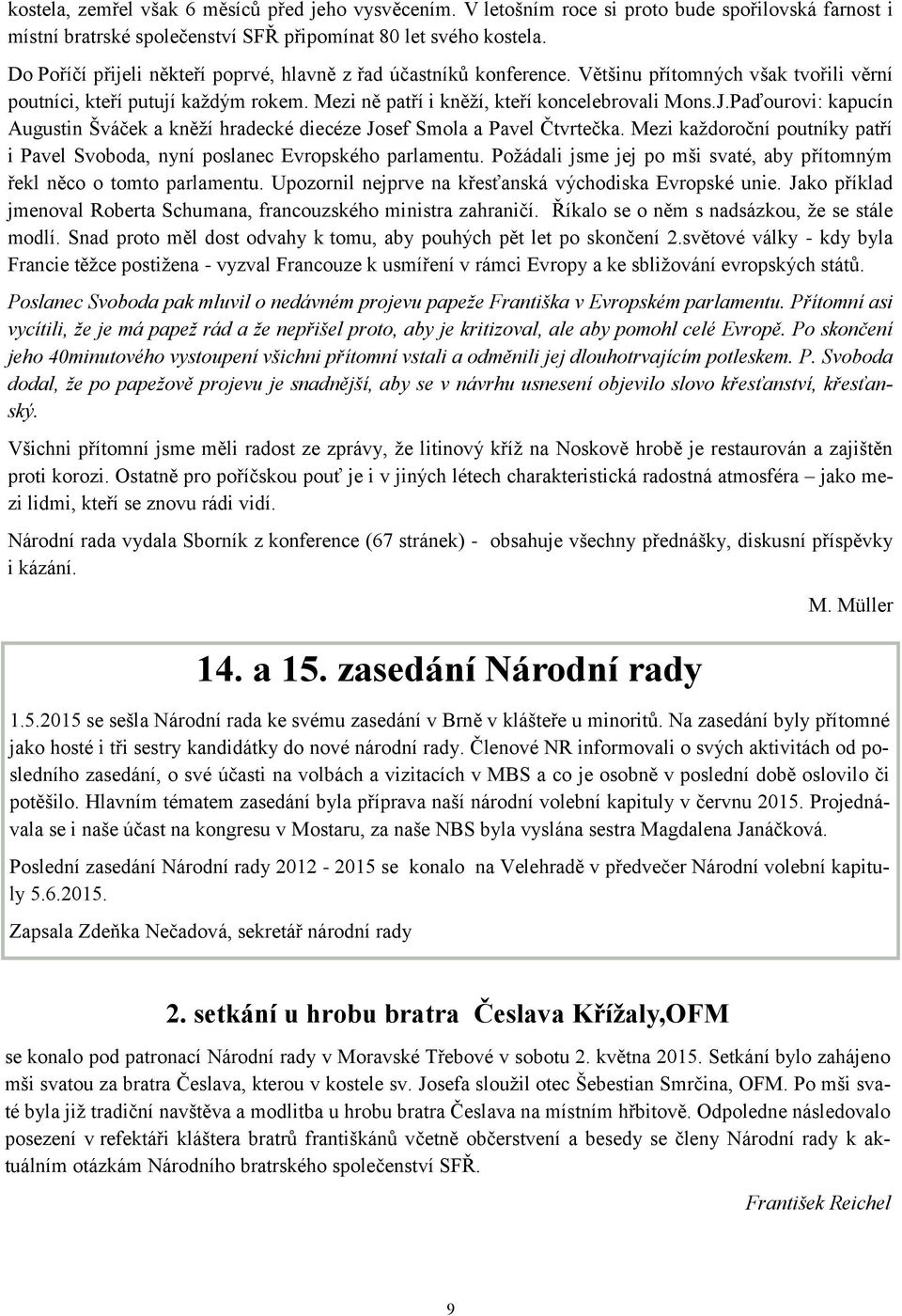 Paďourovi: kapucín Augustin Šváček a kněží hradecké diecéze Josef Smola a Pavel Čtvrtečka. Mezi každoroční poutníky patří i Pavel Svoboda, nyní poslanec Evropského parlamentu.