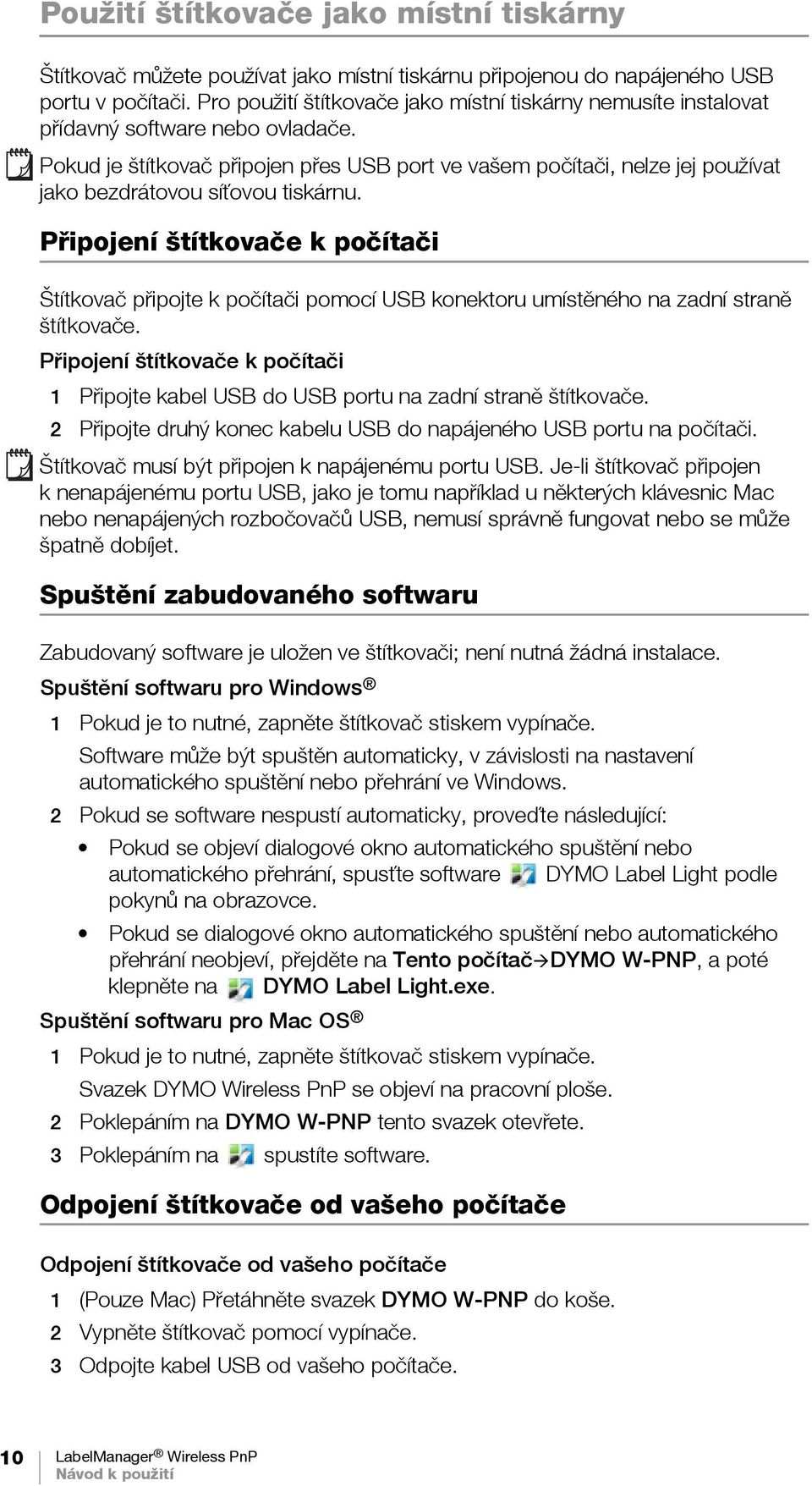 Pokud je štítkovač připojen přes USB port ve vašem počítači, nelze jej používat jako bezdrátovou síťovou tiskárnu.