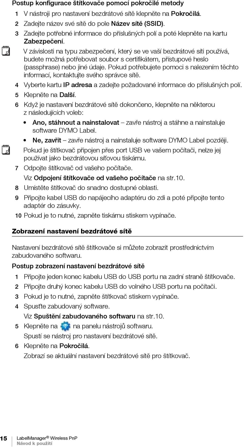 V závislosti na typu zabezpečení, který se ve vaší bezdrátové síti používá, budete možná potřebovat soubor s certifikátem, přístupové heslo (passphrase) nebo jiné údaje.