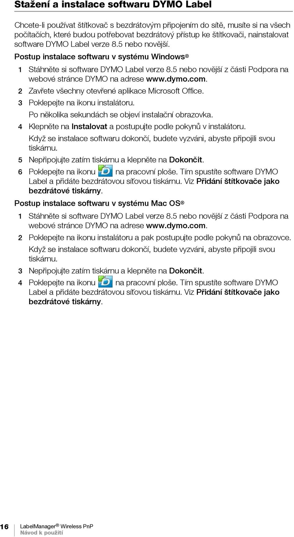 5 nebo novější z části Podpora na webové stránce DYMO na adrese www.dymo.com. 2 Zavřete všechny otevřené aplikace Microsoft Office. 3 Poklepejte na ikonu instalátoru.