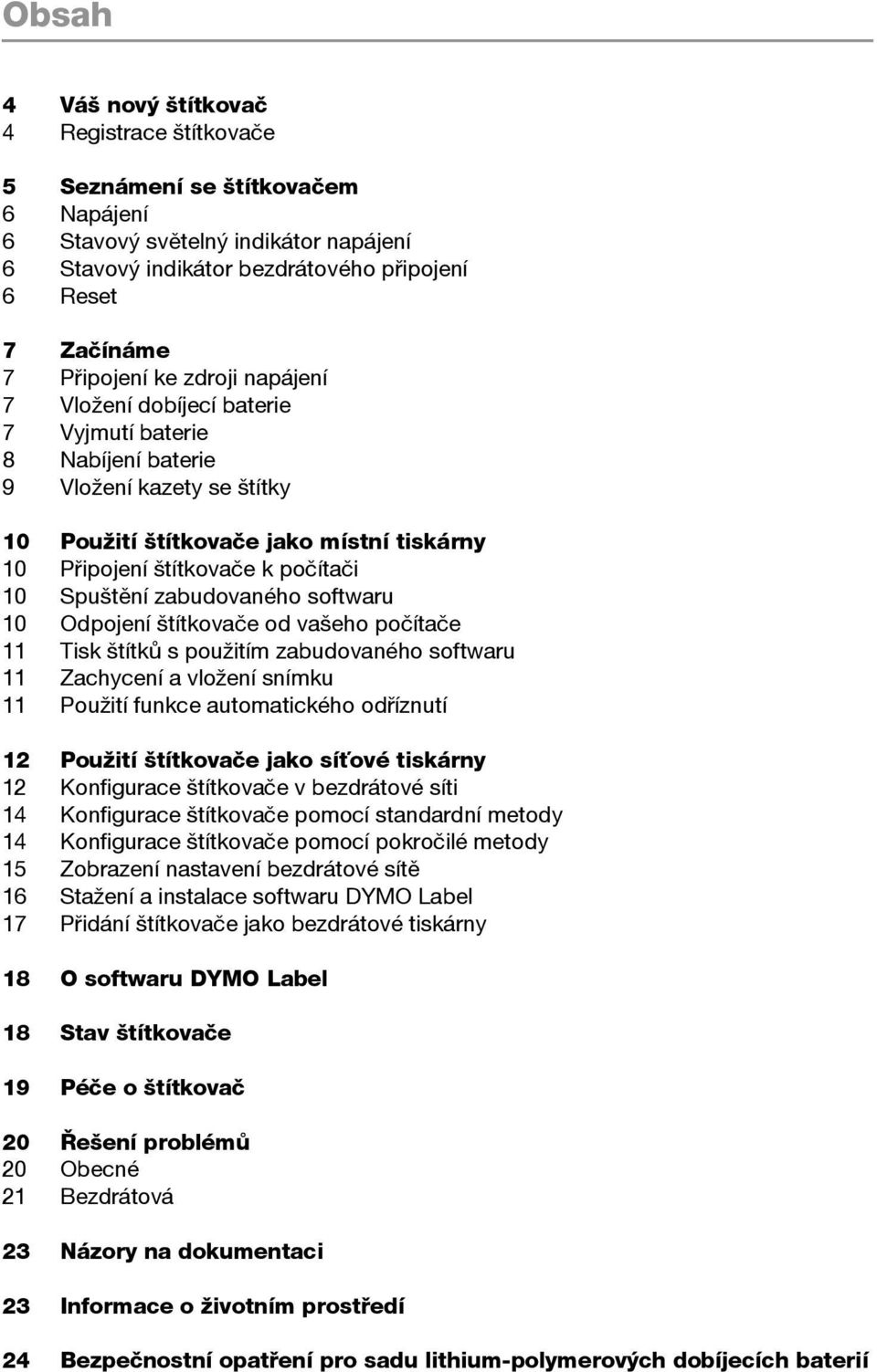 10 Spuštění zabudovaného softwaru 10 Odpojení štítkovače od vašeho počítače 11 Tisk štítků s použitím zabudovaného softwaru 11 Zachycení a vložení snímku 11 Použití funkce automatického odříznutí 12