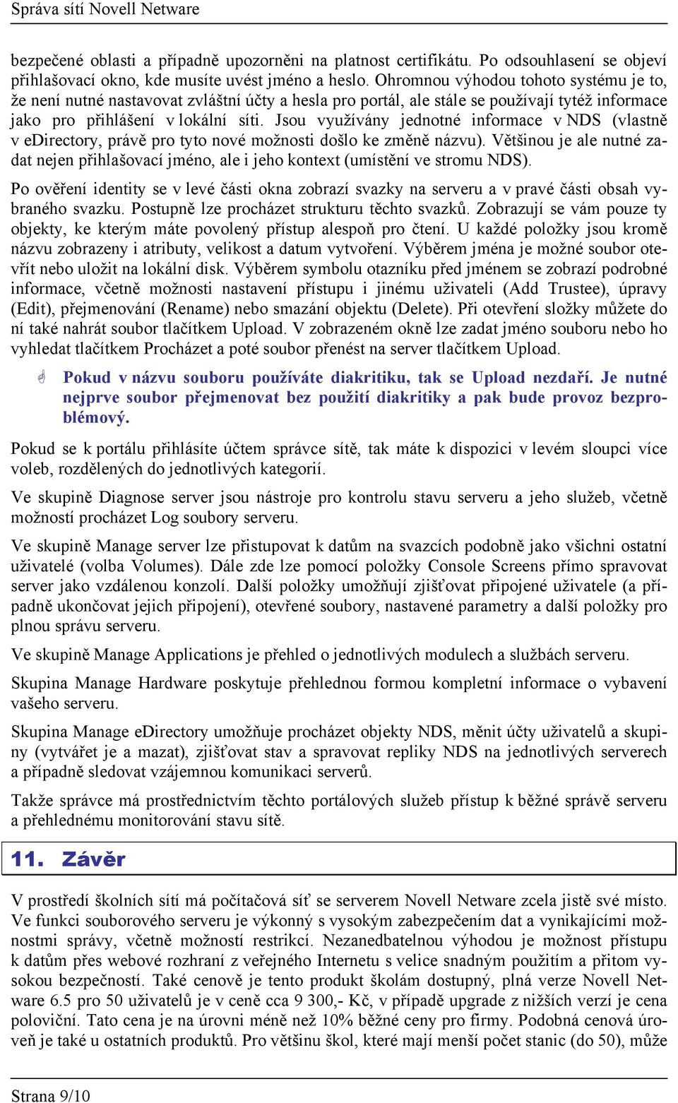 Jsou využívány jednotné informace v NDS (vlastně v edirectory, právě pro tyto nové možnosti došlo ke změně názvu).