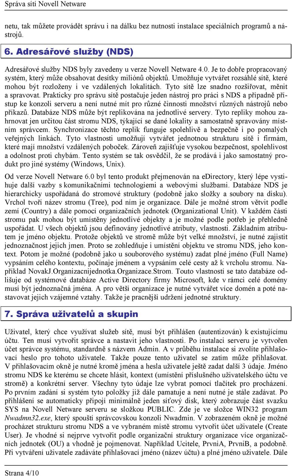 Tyto sítě lze snadno rozšiřovat, měnit a spravovat.