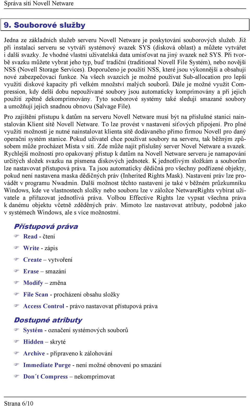 Při tvorbě svazku můžete vybrat jeho typ, buď tradiční (traditional Novell File Systém), nebo novější NSS (Novell Storage Services).