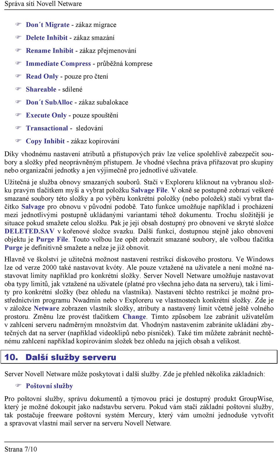 soubory a složky před neoprávněným přístupem. Je vhodné všechna práva přiřazovat pro skupiny nebo organizační jednotky a jen výjimečně pro jednotlivé uživatele.