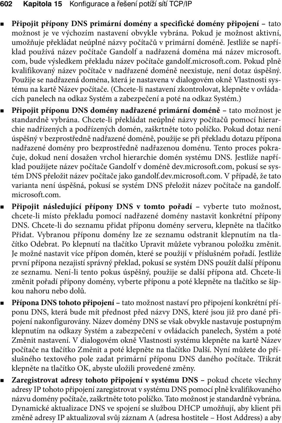 com, bude výsledkem překladu název počítače gandolf.microsoft.com. Pokud plně kvalifikovaný název počítače v nadřazené doméně neexistuje, není dotaz úspěšný.