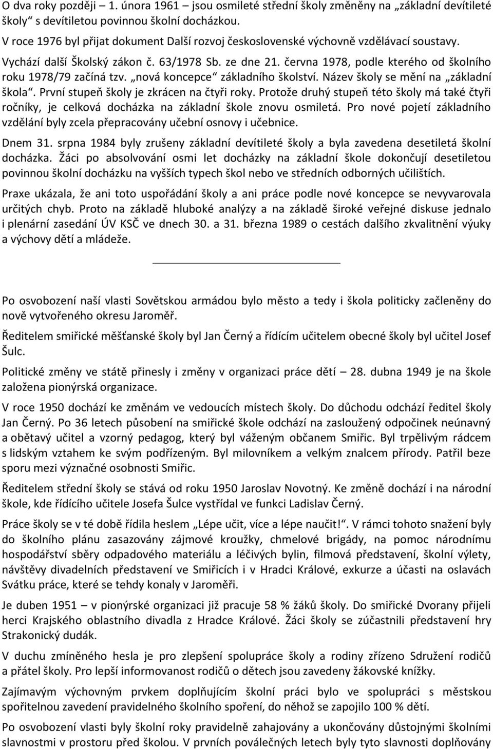 června 1978, podle kterého od školního roku 1978/79 začíná tzv. nová koncepce základního školství. Název školy se mění na základní škola. První stupeň školy je zkrácen na čtyři roky.