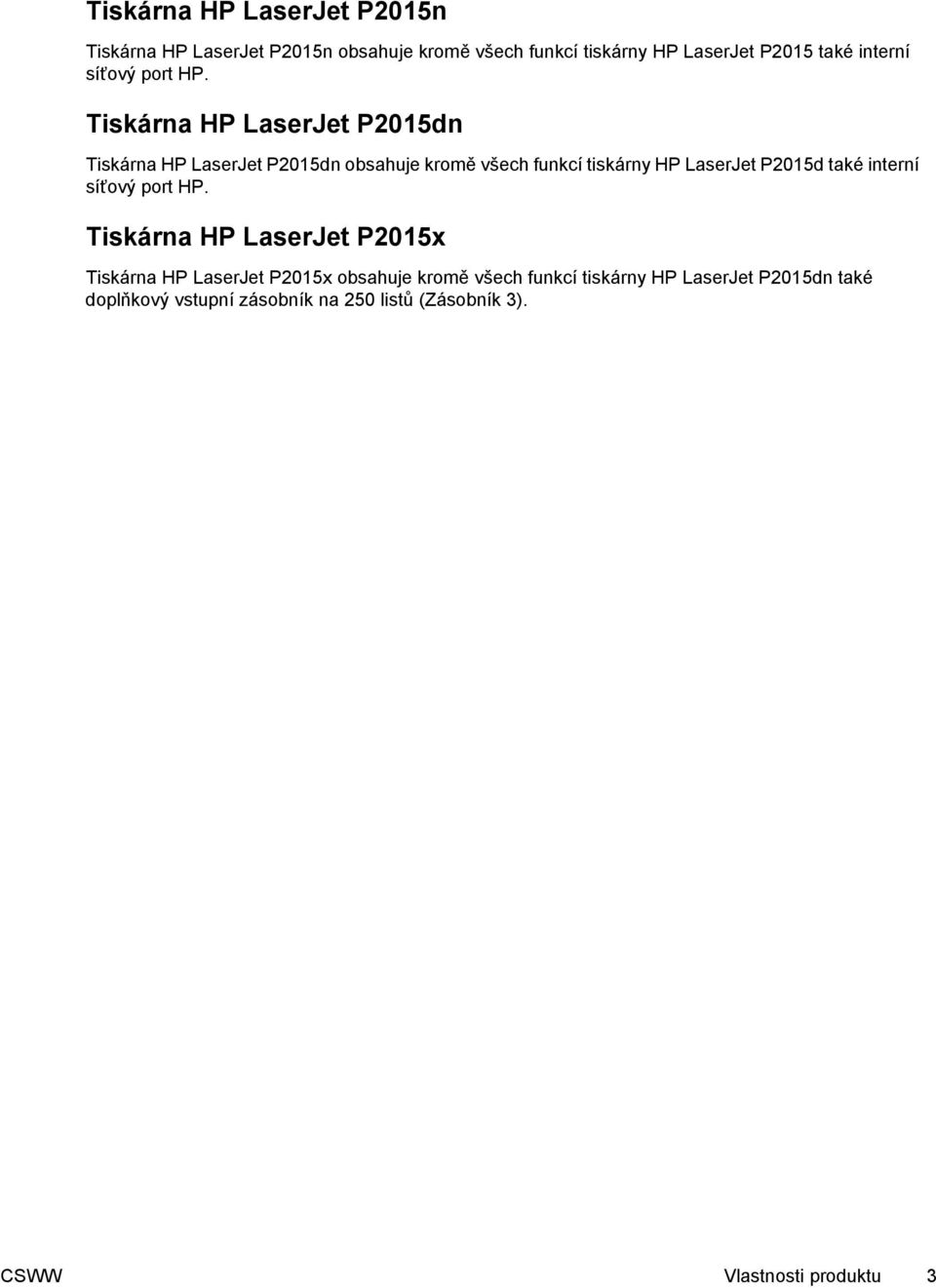 Tiskárna HP LaserJet P2015dn Tiskárna HP LaserJet P2015dn obsahuje kromě všech funkcí tiskárny HP LaserJet P2015d také 