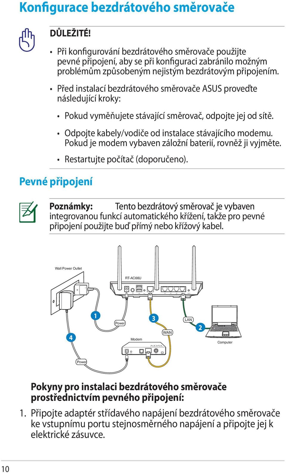 Před instalací bezdrátového směrovače ASUS proveďte následující kroky: Pevné připojení Pokud vyměňujete stávající směrovač, odpojte jej od sítě. Odpojte kabely/vodiče od instalace stávajícího modemu.