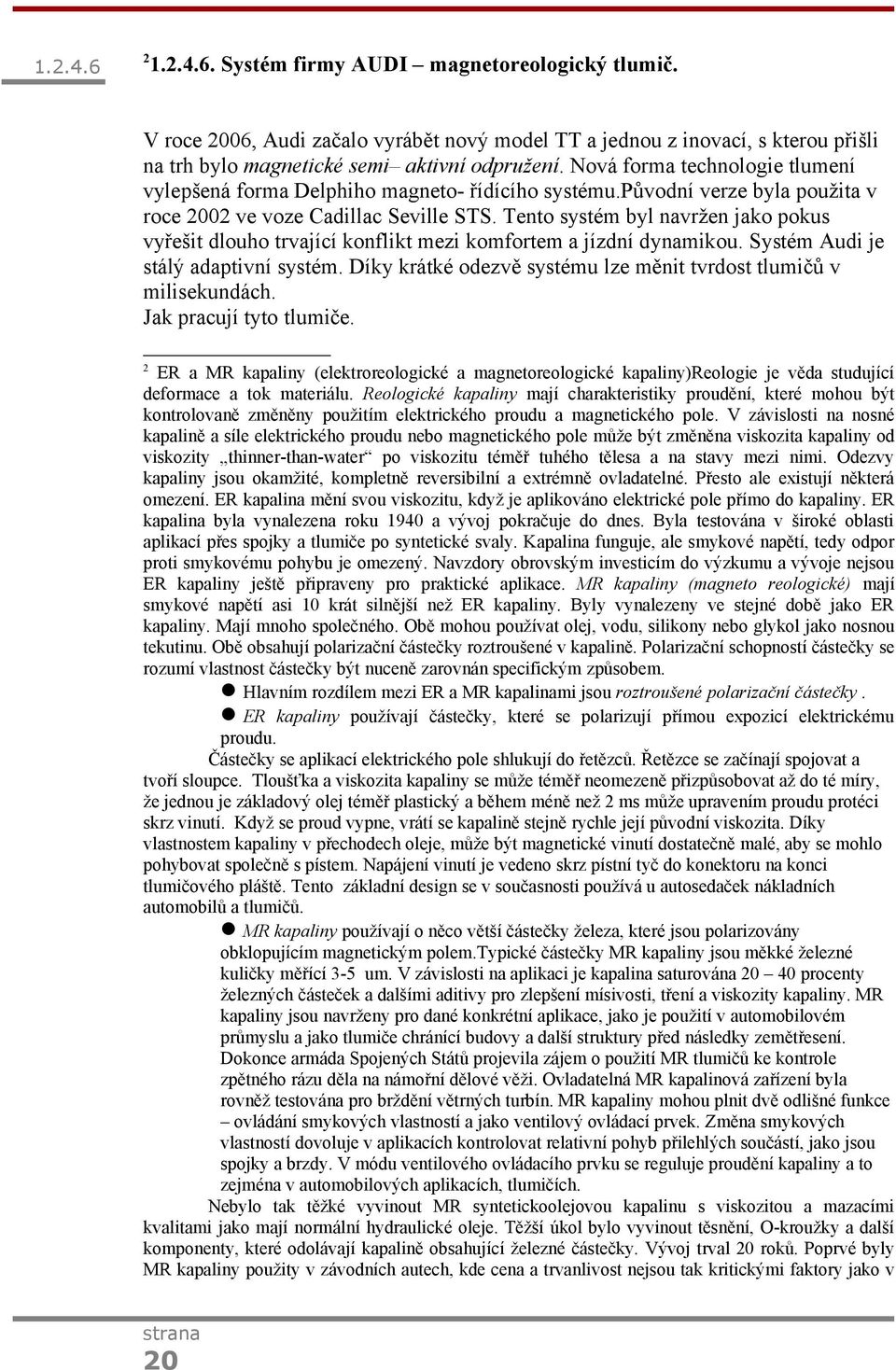 Tento systém byl navržen jako pokus vyřešit dlouho trvající konflikt mezi komfortem a jízdní dynamikou. Systém Audi je stálý adaptivní systém.