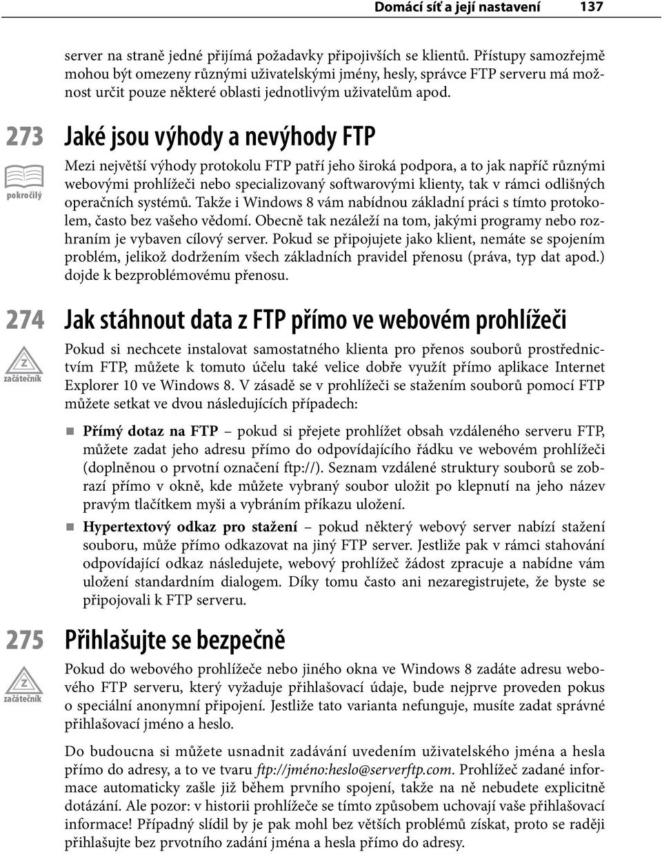 273 Jaké jsou výhody a nevýhody FTP Mezi největší výhody protokolu FTP patří jeho široká podpora, a to jak napříč různými webovými prohlížeči nebo specializovaný softwarovými klienty, tak v rámci