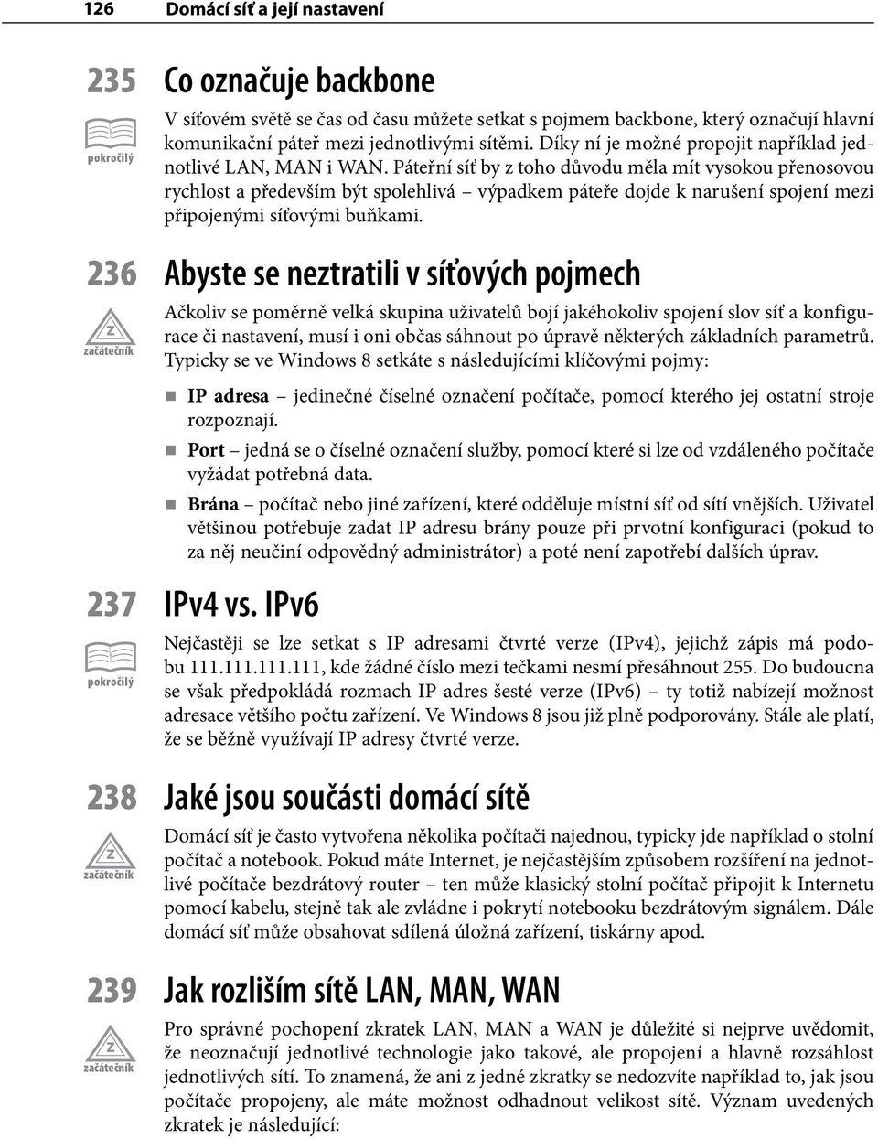 Páteřní síť by z toho důvodu měla mít vysokou přenosovou rychlost a především být spolehlivá výpadkem páteře dojde k narušení spojení mezi připojenými síťovými buňkami.