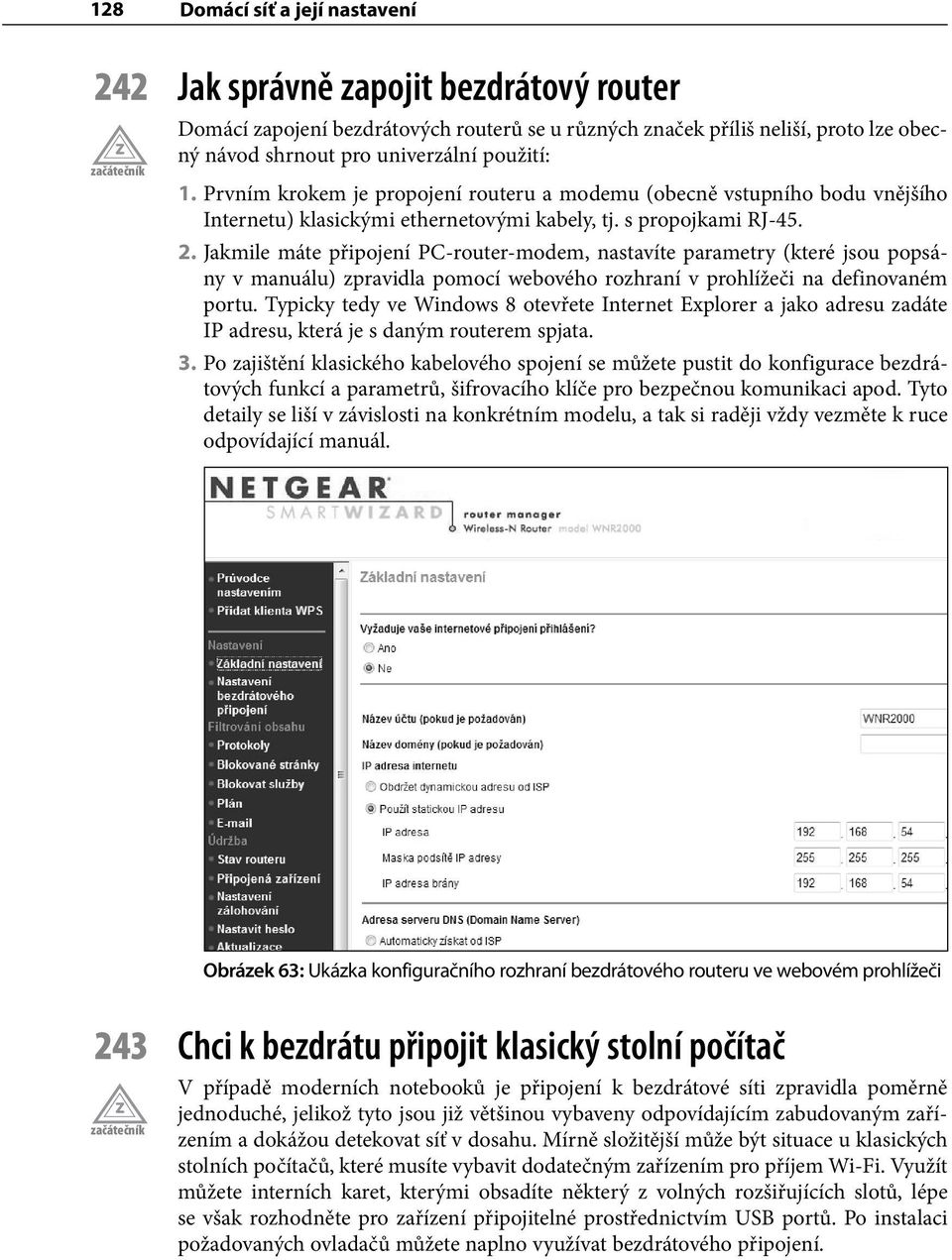 Jakmile máte připojení PC-router-modem, nastavíte parametry (které jsou popsány v manuálu) zpravidla pomocí webového rozhraní v prohlížeči na definovaném portu.