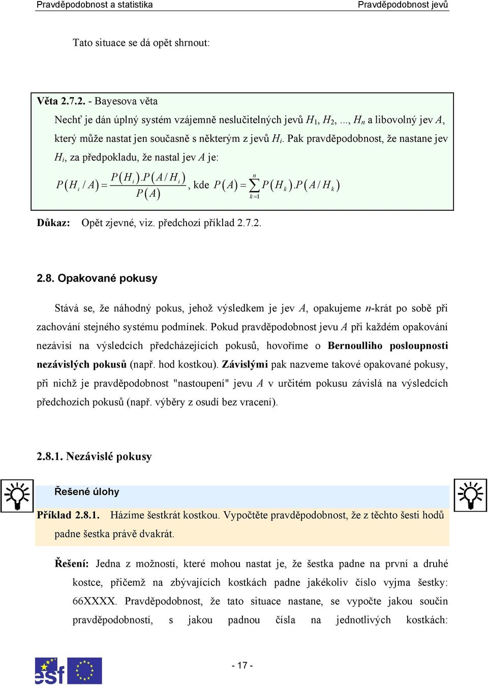 P( A/ Hi) ( i / A) =, kde P( A) = ( k). ( / k) P( A) P H P A H k = 1 P H Důkaz: Opět zjevné, viz. předchozí příklad 2.7.2. 2.8.