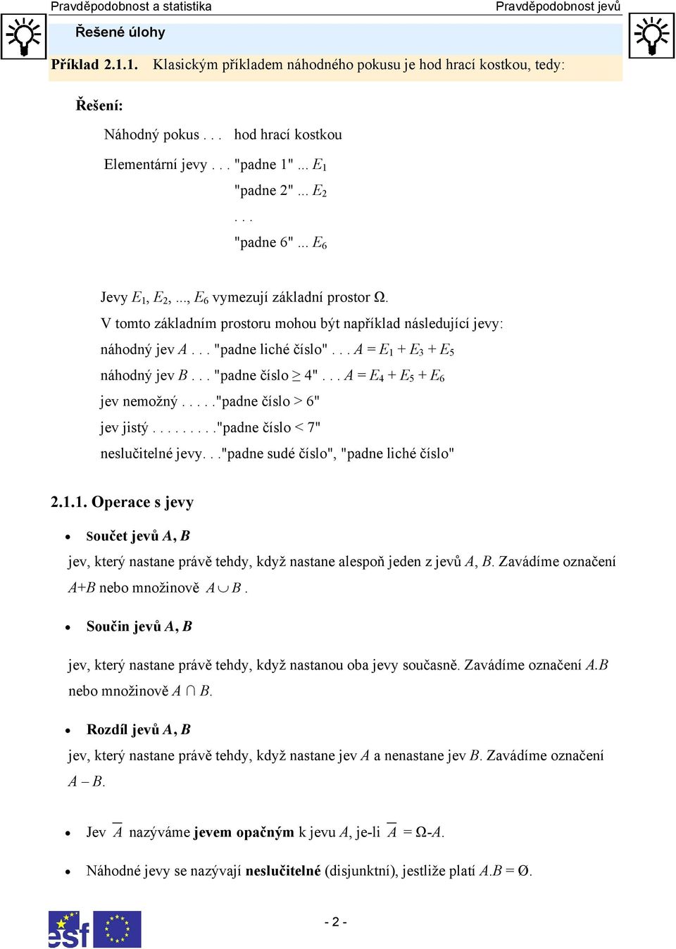 .. A = E 1 + E 3 + E 5 náhodný jev B... "padne číslo 4"... A = E 4 + E 5 + E 6 jev nemožný....."padne číslo > 6" jev jistý........."padne číslo < 7" neslučitelné jevy.