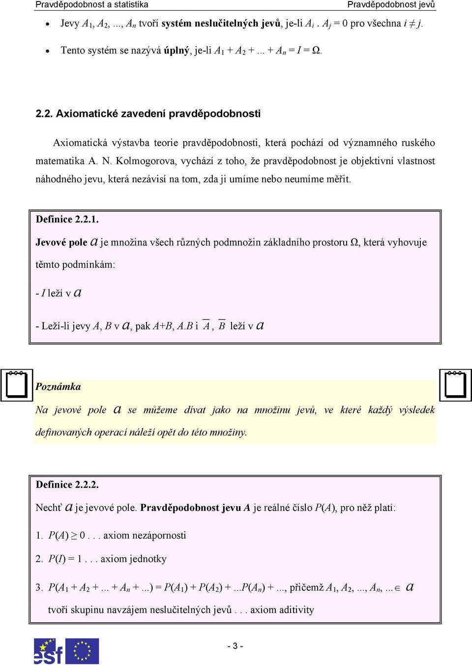 Jevové pole a je množina všech různých podmnožin základního prostoru Ω, která vyhovuje těmto podmínkám: - I leží v a - Leží-li jevy A, B v a, pak A+B, A.