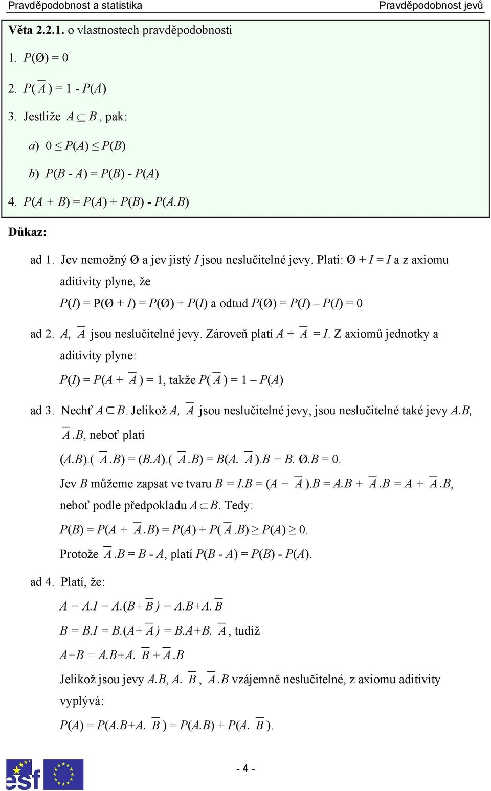 Zároveň platí A + A = I. Z axiomů jednotky a aditivity plyne: P(I) = P(A + A ) = 1, takže P( A ) = 1 P(A) ad 3. Nechť A B. Jelikož A, A jsou neslučitelné jevy, jsou neslučitelné také jevy A.B, A.