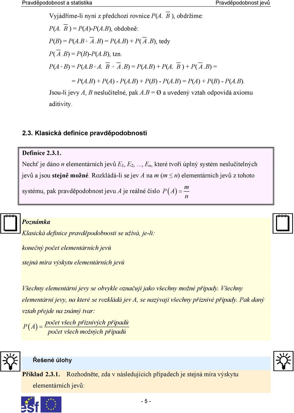 Klasická definice pravděpodobnosti Definice 2.3.1. Nechť je dáno n elementárních jevů E 1, E 2,..., E n, které tvoří úplný systém neslučitelných jevů a jsou stejně možné.