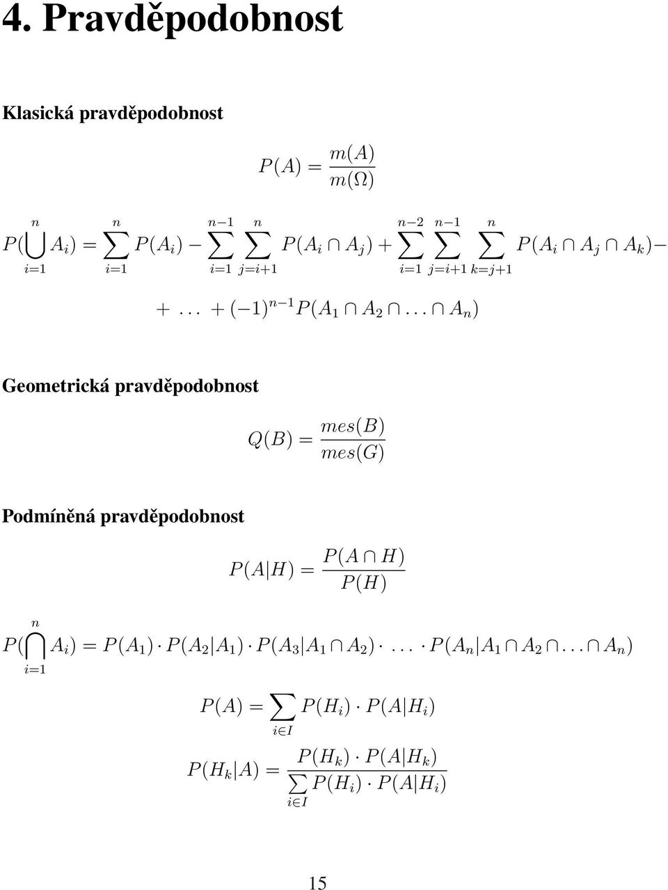 .. A n ) Geometrická pravděpodobnost Q(B) = mes(b) mes(g) Podmíněná pravděpodobnost P (A H) = P (A H) P (H) n P ( A i )