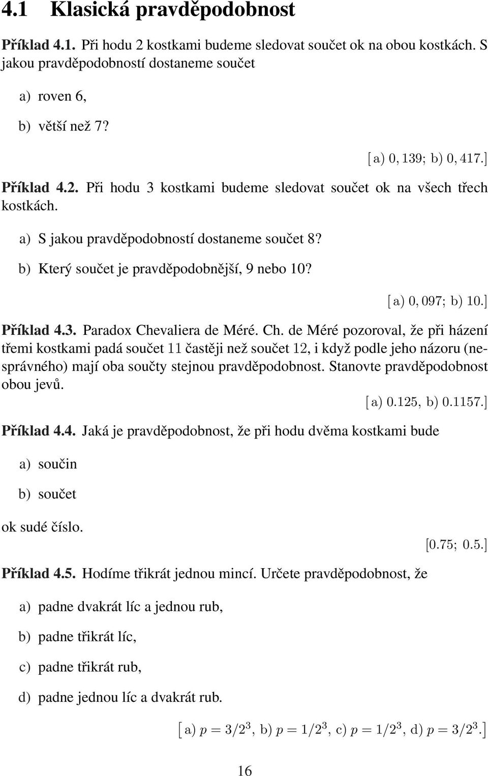 [ a) 0, 097; b) 10.] Příklad 4.3. Paradox Che