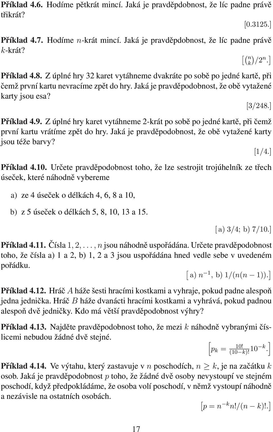 Z úplné hry karet vytáhneme 2-krát po sobě po jedné kartě, při čemž první kartu vrátíme zpět do hry. Jaká je pravděpodobnost, že obě vytažené karty jsou téže barvy? [1/4.] Příklad 4.10.