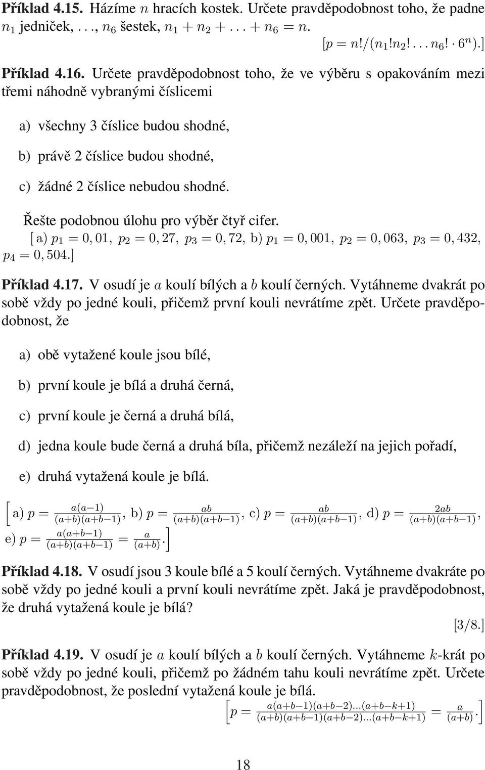 Řešte podobnou úlohu pro výběr čtyř cifer. [ a) p 1 = 0, 01, p 2 = 0, 27, p 3 = 0, 72, b) p 1 = 0, 001, p 2 = 0, 063, p 3 = 0, 432, p 4 = 0, 504.] Příklad 4.17.