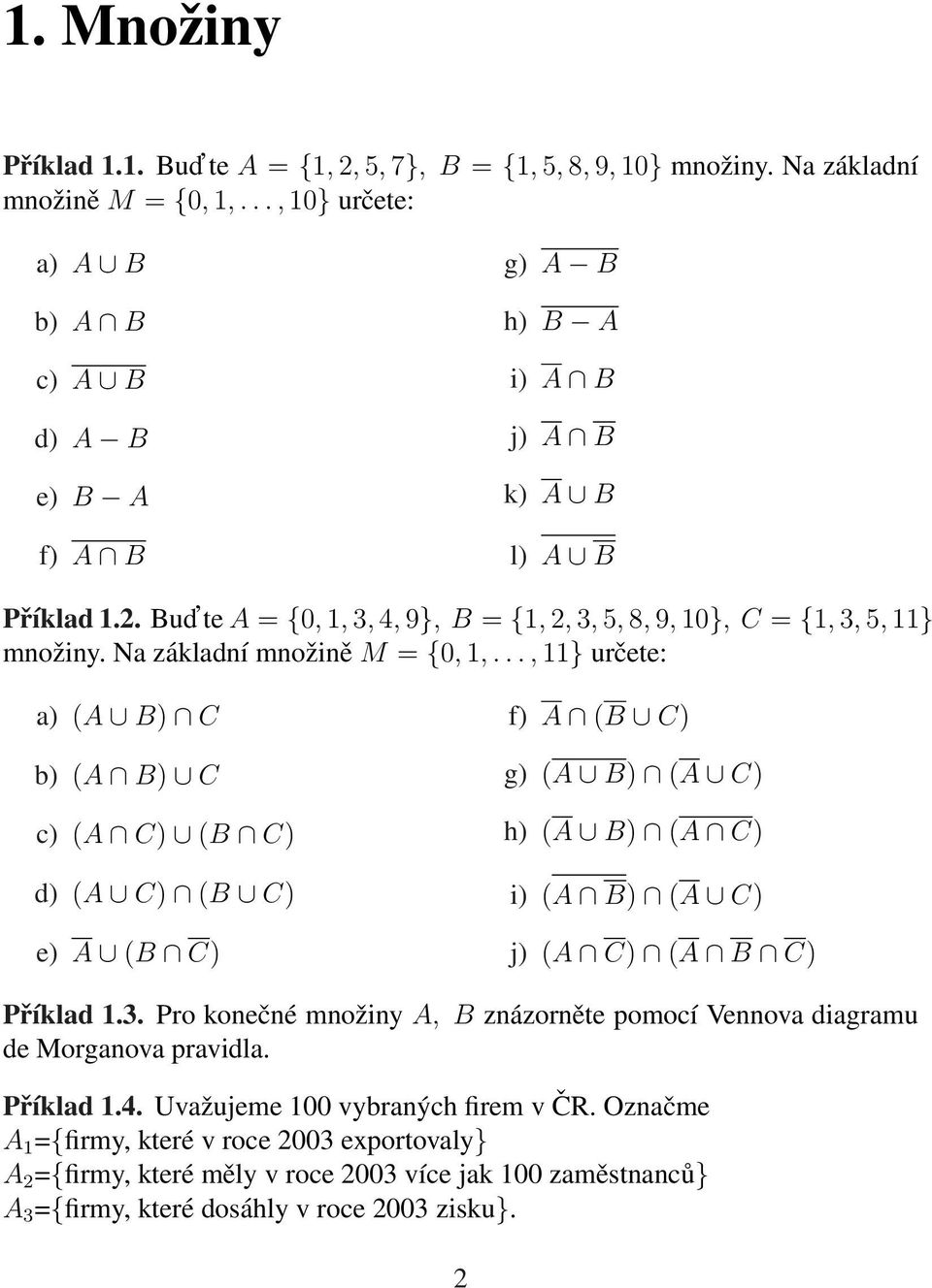 Na základní množině M = {0, 1,..., 11} určete: a) (A B) C b) (A B) C c) (A C) (B C) d) (A C) (B C) e) A (B C) f) A (B C) g) (A B) (A C) h) (A B) (A C) i) (A B) (A C) j) (A C) (A B C) Příklad 1.3.