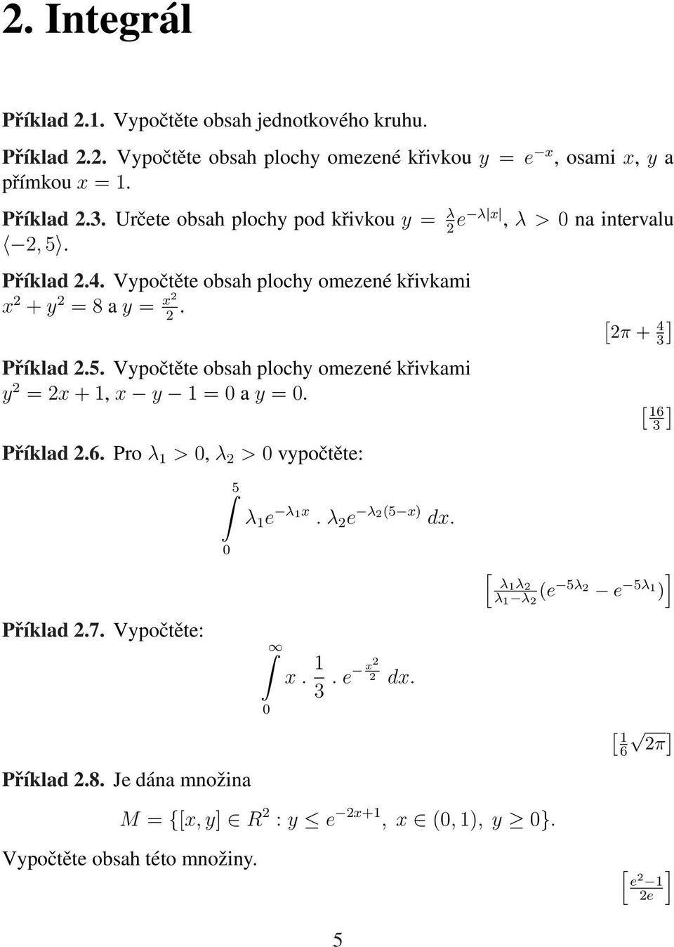 [ 16 ] 3 Příklad 2.6. Pro λ 1 > 0, λ 2 > 0 vypočtěte: 5 λ 1 e λ 1x. λ 2 e λ 2(5 x) dx. Příklad 2.7. Vypočtěte: 0 0 x. 1 3. e x2 2 dx.