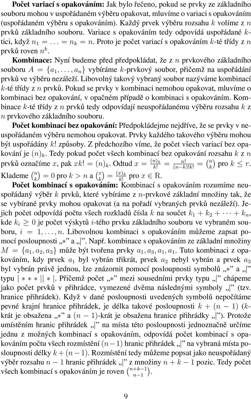 Proto je počet variací s opakováním k-té třídy z n prvků roven n k. Kombinace: Nyní budeme před předpokládat, že z n prvkového základního souboru A = {a 1,.