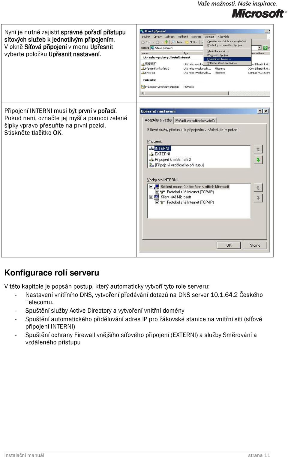 Konfigurace rolí serveru V této kapitole je popsán postup, který automaticky vytvoří tyto role serveru: - Nastavení vnitřního DNS, vytvoření předávání dotazů na DNS server 10.1.64.2 Českého Telecomu.