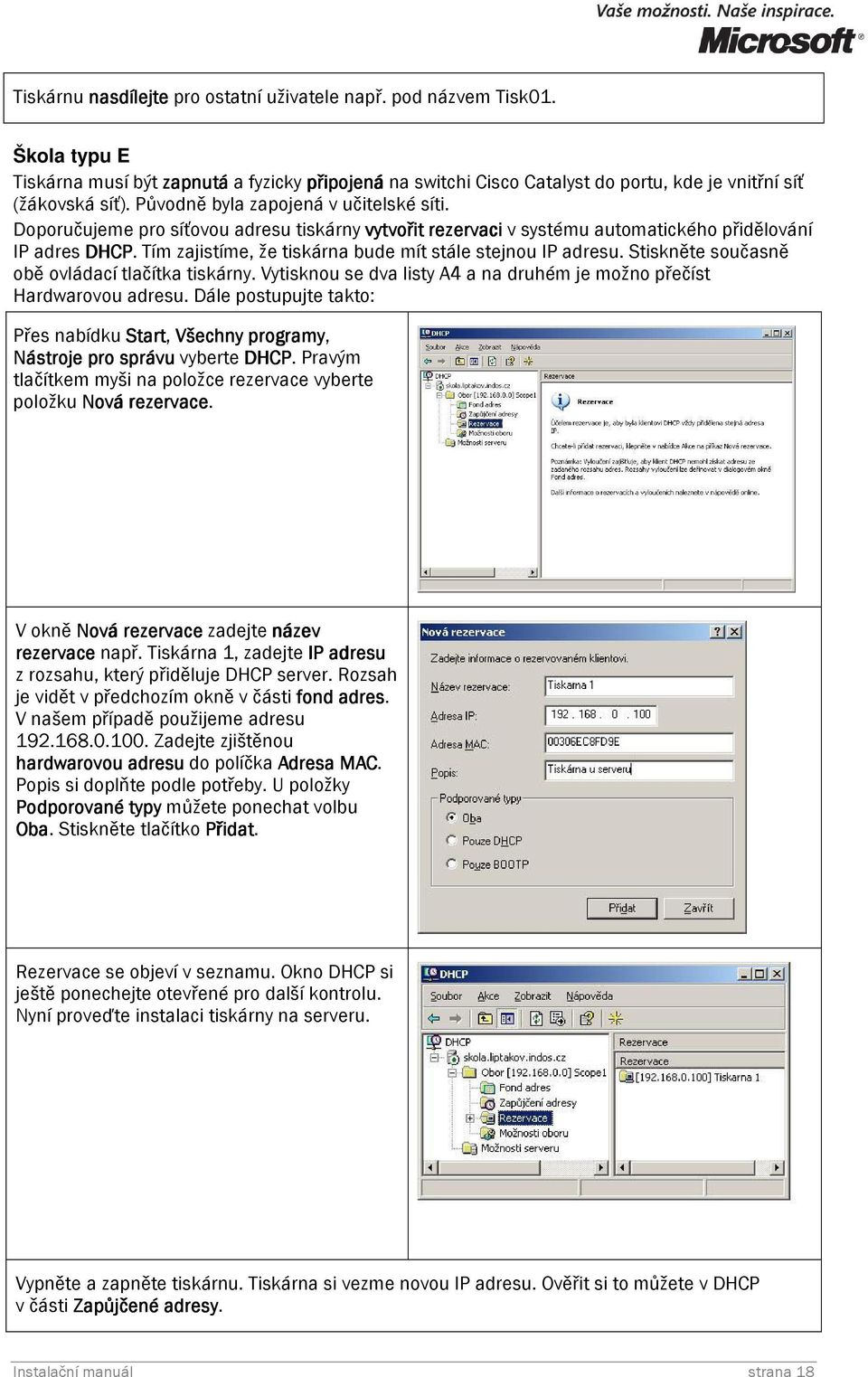 Doporučujeme pro síťovou adresu tiskárny vytvořit rezervaci v systému automatického přidělování IP adres DHCP. Tím zajistíme, že tiskárna bude mít stále stejnou IP adresu.