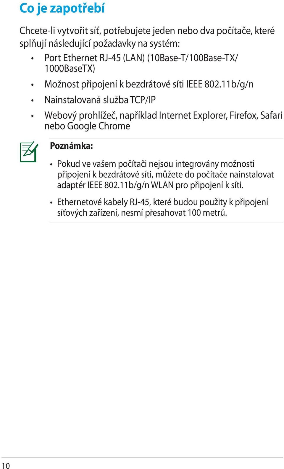 11b/g/n Nainstalovaná služba TCP/IP Webový prohlížeč, například Internet Explorer, Firefox, Safari nebo Google Chrome Poznámka: Pokud ve vašem počítači