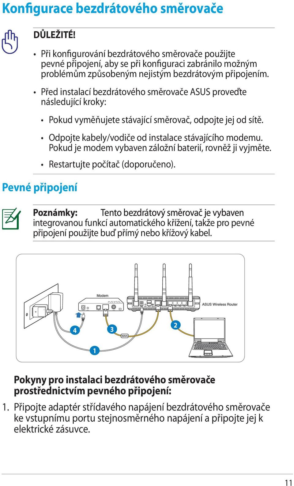 Před instalací bezdrátového směrovače ASUS proveďte následující kroky: Pevné připojení Pokud vyměňujete stávající směrovač, odpojte jej od sítě. Odpojte kabely/vodiče od instalace stávajícího modemu.