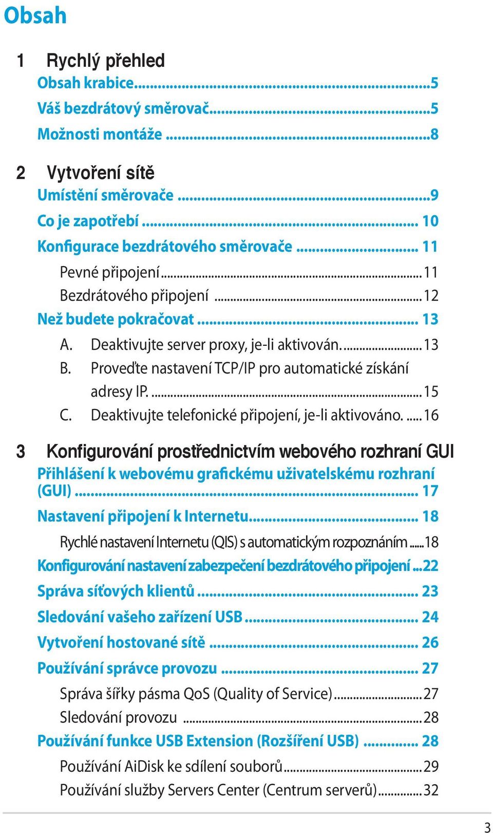 ..15 C. Deaktivujte telefonické připojení, je-li aktivováno...16 3 Konfigurování prostřednictvím webového rozhraní GUI Přihlášení k webovému grafickému uživatelskému rozhraní (GUI).