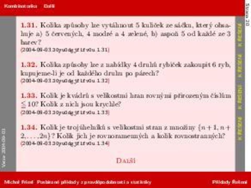 Kolika způsoby lze vytáhnout 5 kuliček ze sáčku, který obsahuje a) 5 červených, 4 modré a 4 zelené, b) aspoň 5 od každé ze 3 barev? K ŘEŠENÍ Strana 20 1.32.