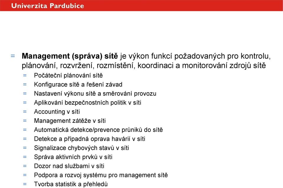 = Accounting v síti = Management zátěže v síti = Automatická detekce/prevence průniků do sítě = Detekce a případná oprava havárií v síti = Signalizace