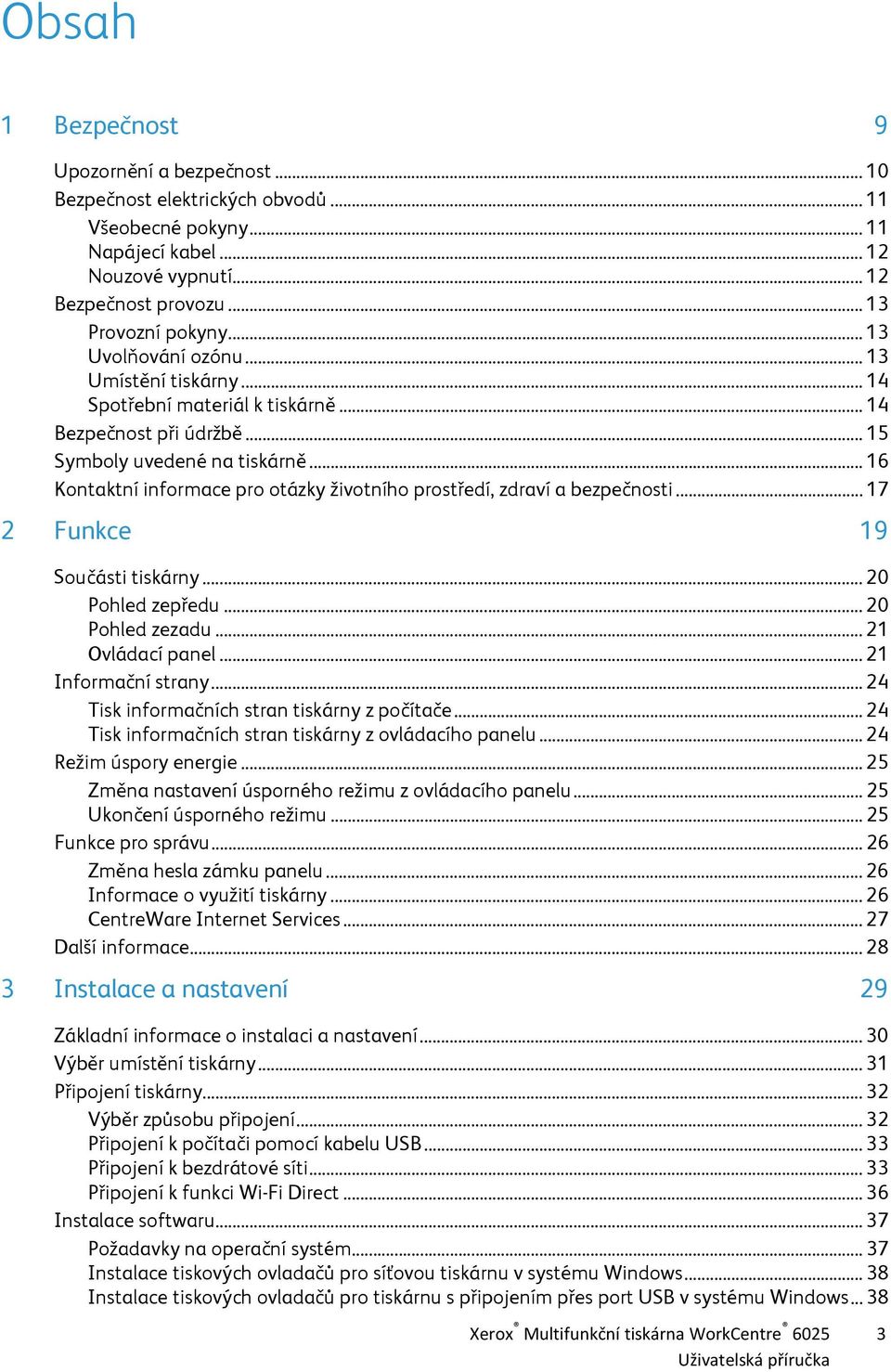 .. 16 Kontaktní informace pro otázky životního prostředí, zdraví a bezpečnosti... 17 2 Funkce 19 Součásti tiskárny... 20 Pohled zepředu... 20 Pohled zezadu... 21 Ovládací panel... 21 Informační strany.